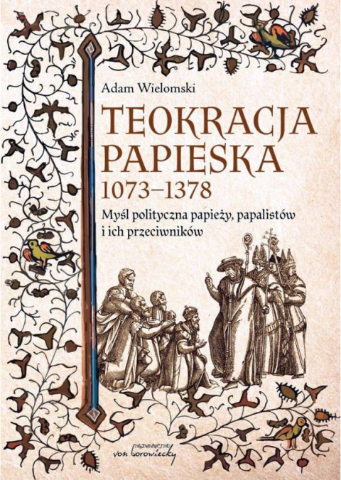 Teokracja papieska 1073 - 1378. Myśl polityczna papieży, papalistów i ich przeciwników Teokracja papieska 1073 - 1378. Myśl polityczna papieży, papalistów i ich przeciwników