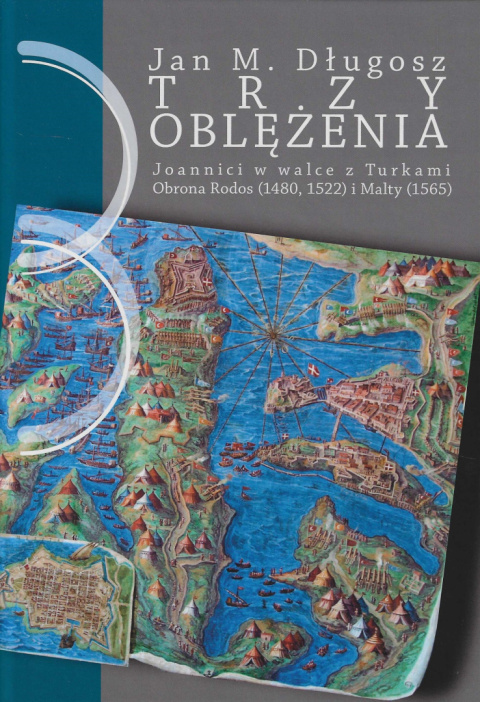 Trzy oblężenia. Joannici w walce z Turkami. Obrona Rodos (1480, 1522) i Malty (1565) Trzy oblężenia. Joannici w walce z Turkami. Obrona Rodos (1480, 1522) i Malty (1565)