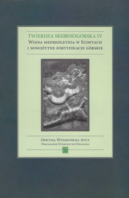 Twierdza srebrnogórska IV. Wojna siedmioletnia w Sudetach i nowożytne fortyfikacje górskie