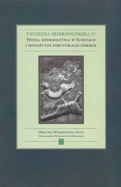 Twierdza srebrnogórska IV. Wojna siedmioletnia w Sudetach i nowożytne fortyfikacje górskie