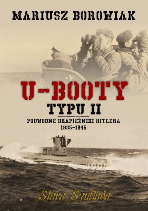 U-Booty typu II. Podwodne drapieżniki Hitlera 1935-1945 U-Booty typu II. Podwodne drapieżniki Hitlera 1935-1945