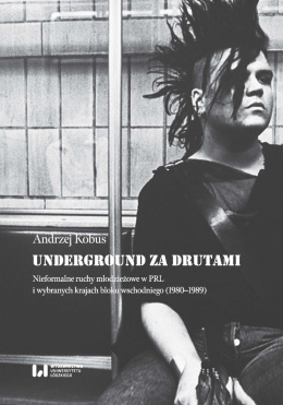 Underground za drutami. Nieformalne ruchy młodzieżowe w PRL i wybranych krajach bloku wschodniego (1980-1989)