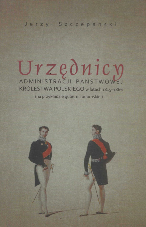 Urzędnicy administracji państwowej Królestwa Polskiego w latach 1815-1866 (na przykładzie guberni radomskiej)