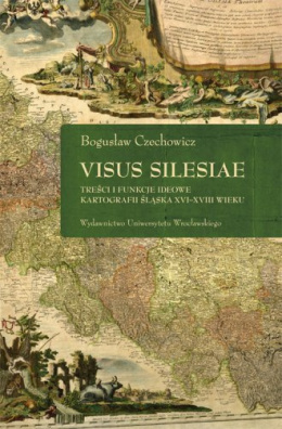 Visus Silesiae. Treści i funkcje ideowe kartografii Śląska XVI-XVIII w.