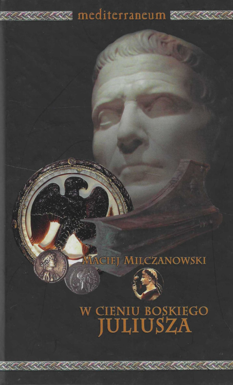 W cieniu boskiego Juliusza. Imię Cezara w propagandzie u schyłku republiki W cieniu boskiego Juliusza. Imię Cezara w propagandzie u schyłku republiki