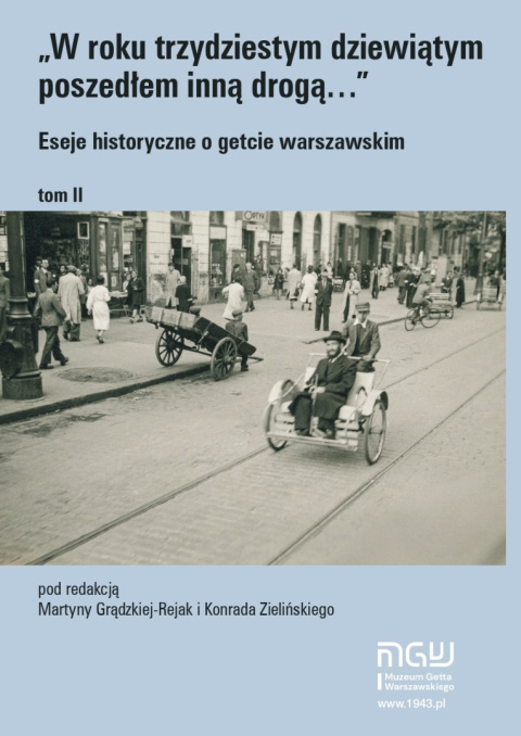 W roku trzydziestym dziewiątym poszedłem inną drogą… Eseje historyczne o getcie warszawskim Tom 2 W roku trzydziestym dziewiątym poszedłem inną drogą… Eseje historyczne o getcie warszawskim Tom 2