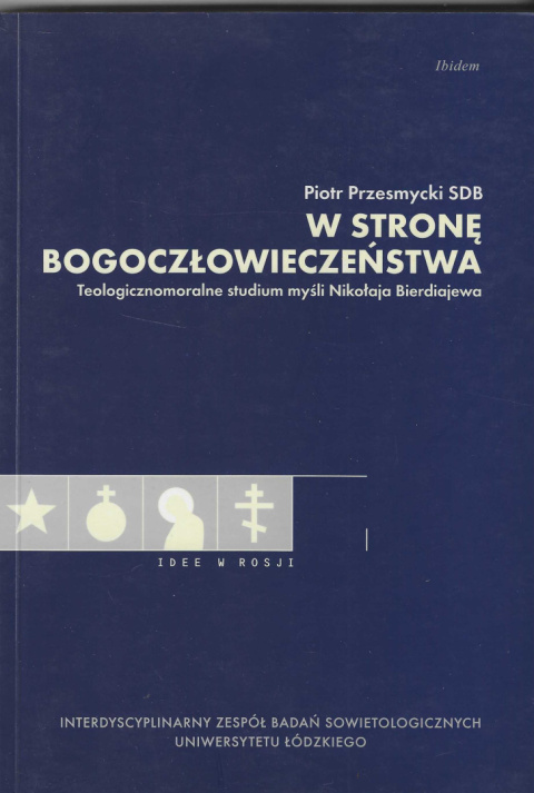 W stronę Bogoczłowieczeństwa. Teologicznomoralne studium myśli Mikołaja Bierdiajewa W stronę Bogoczłowieczeństwa. Teologicznomoralne studium myśli Mikołaja Bierdiajewa