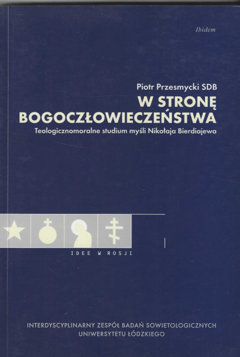 W stronę Bogoczłowieczeństwa. Teologicznomoralne studium myśli Mikołaja Bierdiajewa