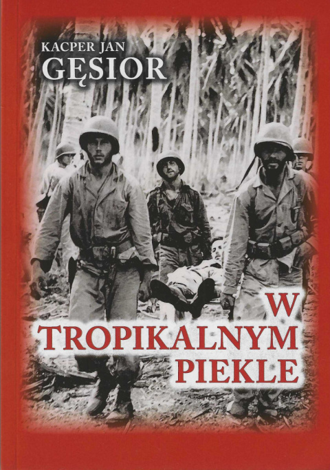 W tropikalnym piekle. Kampania 1. Dywizji Piechoty Morskiej na wyspie Guadalcanal W tropikalnym piekle. Kampania 1. Dywizji Piechoty Morskiej na wyspie Guadalcanal