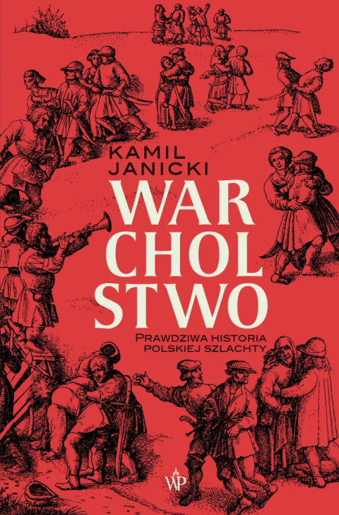 Warcholstwo. Prawdziwa historia polskiej szlachty Warcholstwo. Prawdziwa historia polskiej szlachty