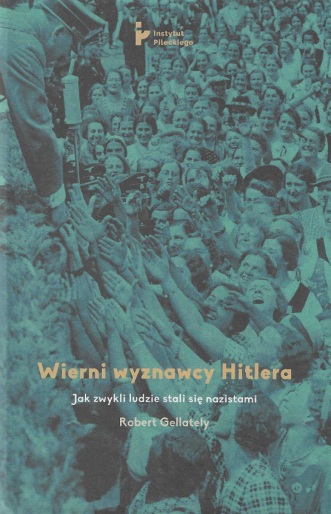 Wierni wyznawcy Hitlera. Jak zwykli ludzie stali się nazistami