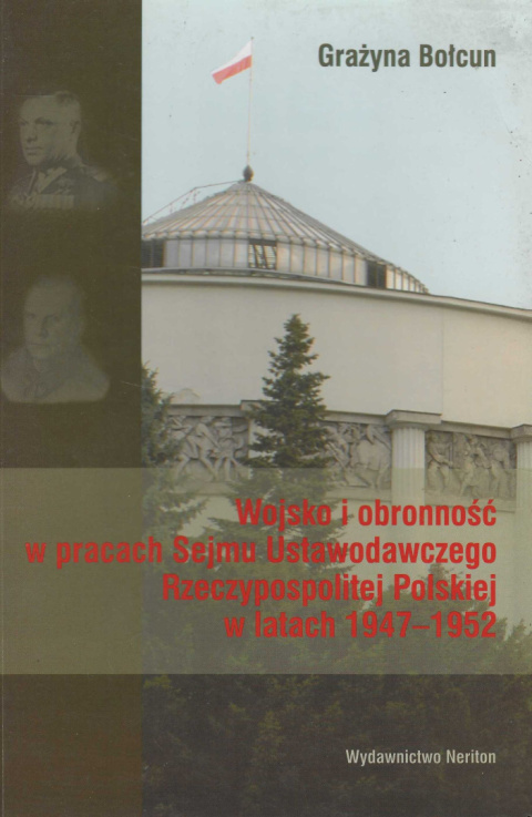 Wojsko i obronność w pracach Sejmu Ustawodawczego RP w latach 1947-1952 Wojsko i obronność w pracach Sejmu Ustawodawczego RP w latach 1947-1952