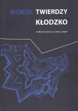 Wokół twierdzy Kłodzko. 1000 lat historii w cieniu wojen