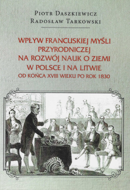 Wpływ francuskiej myśli przyrodniczej na rozwój nauk o ziemi w Polsce i na Litwie od końca XVIII wieku po rok 1830