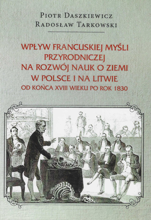 Wpływ francuskiej myśli przyrodniczej na rozwój nauk o ziemi w Polsce i na Litwie od końca XVIII wieku po rok 1830 Wpływ francuskiej myśli przyrodniczej na rozwój nauk o ziemi w Polsce i na Litwie od końca XVIII wieku po rok 1830