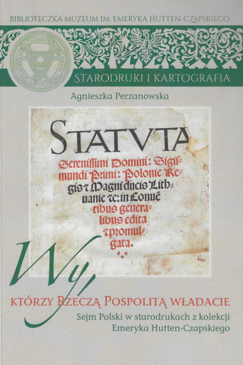 Wy, którzy Rzeczą Pospolitą władacie. Sejm Polski w starodrukach z kolekcji Emeryka Hutten-Czapskiego Wy, którzy Rzeczą Pospolitą władacie. Sejm Polski w starodrukach z kolekcji Emeryka Hutten-Czapskiego