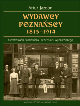 Wydawcy poznańscy 1815-1914. Kształtowanie środowiska i repertuaru wydawniczego