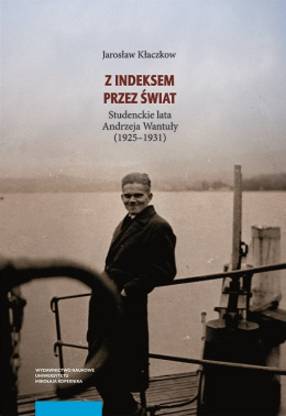 Z indeksem przez świat. Studenckie lata Andrzeja Wantuły (1925-1931)