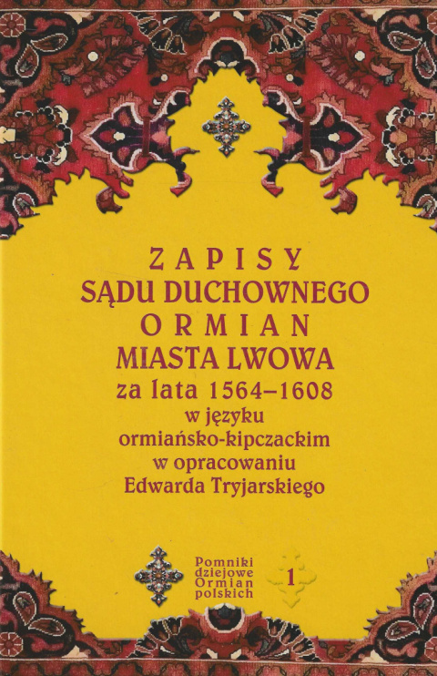 Zapisy sądu duchownego Ormian miasta Lwowa za lata 1564-1608 w języku ormiańsko-kipczackim w opracowaniu Edwarda Tryjarskiego