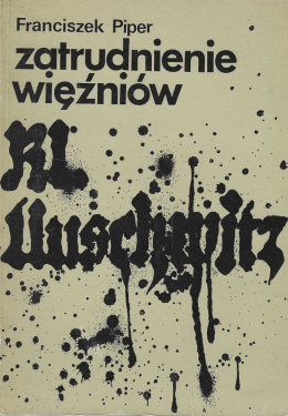 Zatrudnienie więźniów KL Auschwitz. Organizacja pracy i metody eksploatacji siły roboczej