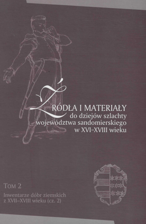 Źródła i materiały do dziejów szlachty województwa sandomierskiego w XVI-XVIII wieku. Tom 2 Inwentarze dóbr ziemskich z...