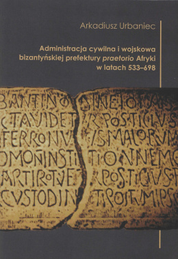 Administracja cywilna i wojskowa bizantyńskiej prefektury praetorio Afryki w latach 533–698