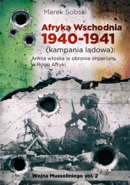 Afryka Wschodnia 1940-1941 (kampania lądowa). Regio Esercito w obronie imperium w Rogu Afryki Wojna Mussoliniego vol. 2