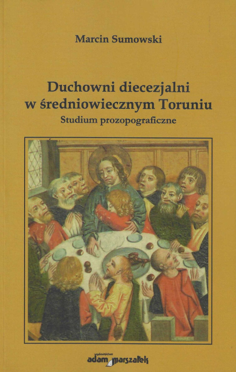 Duchowni diecezjalni w średniowiecznym Toruniu. Studium prozopograficzne Duchowni diecezjalni w średniowiecznym Toruniu. Studium prozopograficzne