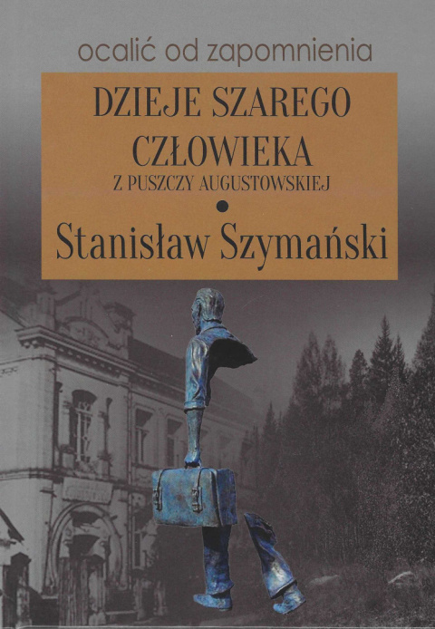 Dzieje szarego człowieka z Puszczy Augustowskiej Dzieje szarego człowieka z Puszczy Augustowskiej