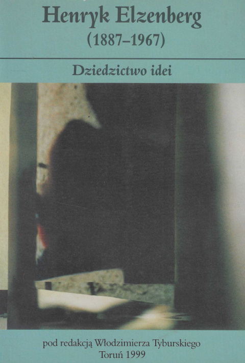 Henryk Elzenberg (1887-1967) Dziedzictwo idei. Filozofia - aksjologia - kultura Henryk Elzenberg (1887-1967) Dziedzictwo idei. Filozofia - aksjologia - kultura