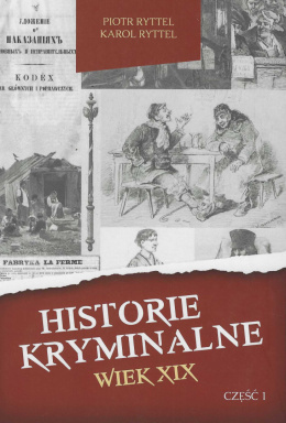 Historie kryminalne wiek XIX, część 1. Kroniki sądowe, wyroki, relacje, przekazy