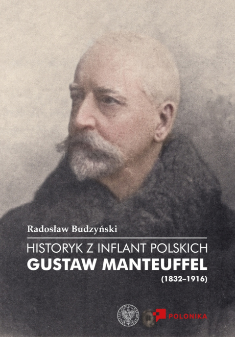 Historyk z Inflant Polskich. Gustaw Manteuffel (1832-1916) Historyk z Inflant Polskich. Gustaw Manteuffel (1832-1916)
