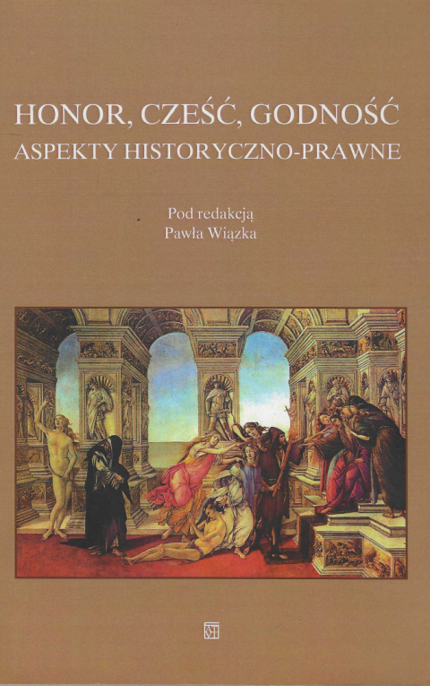 Honor, cześć, godność. Aspekty historyczno-prawne Honor, cześć, godność. Aspekty historyczno-prawne