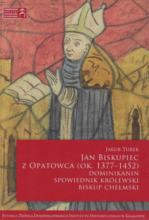 Jan Biskupiec z Opatowca (ok. 1377-1452). Dominikanin, spowiednik królewski, biskup chełmski Jan Biskupiec z Opatowca (ok. 1377-1452). Dominikanin, spowiednik królewski, biskup chełmski