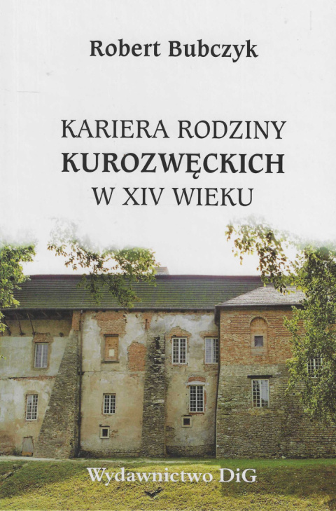 Kariera rodziny Kurozwęckich w XIV wieku. Studium z dziejów powiązań polskiej elity politycznej z Andegawenami Kariera rodziny Kurozwęckich w XIV wieku. Studium z dziejów powiązań polskiej elity politycznej z Andegawenami