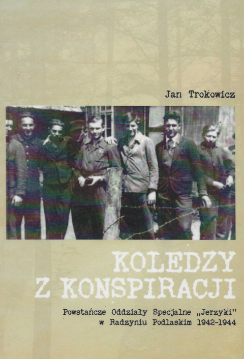 Koledzy z konspiracji. Powstańcze Oddziały Specjalne "Jerzyki" w Radzyniu Podlaskim 1942-1944 Koledzy z konspiracji. Powstańcze Oddziały Specjalne "Jerzyki" w Radzyniu Podlaskim 1942-1944