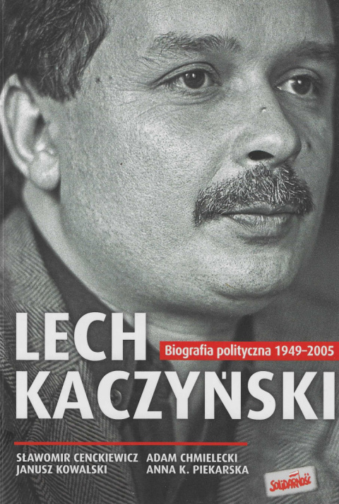 Lech Kaczyński. Biografia polityczna 1949-2005 Lech Kaczyński. Biografia polityczna 1949-2005