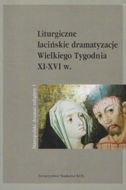 Liturgiczne łacińskie dramatyzacje Wielkiego Tygodnia XI-XVI w