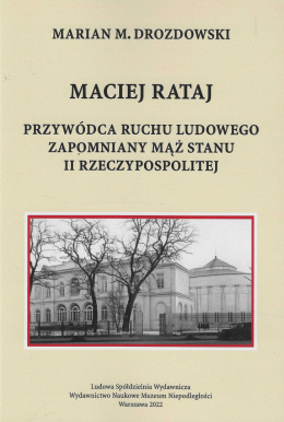 Maciej Rataj, przywódca ruchu ludowego zapomniany mąż stanu II Rzeczypospolitej