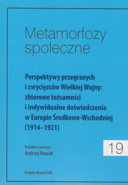 Metamorfozy społeczne 19. Perspektywy przegranych i zwycięzców Wielkiej Wojny: zbiorowe tożsamości i indywidualne...