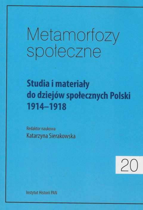 Metamorfozy społeczne 20. Studia i materiały do dziejów społecznych Polski 1914-1918 Metamorfozy społeczne 20. Studia i materiały do dziejów społecznych Polski 1914-1918
