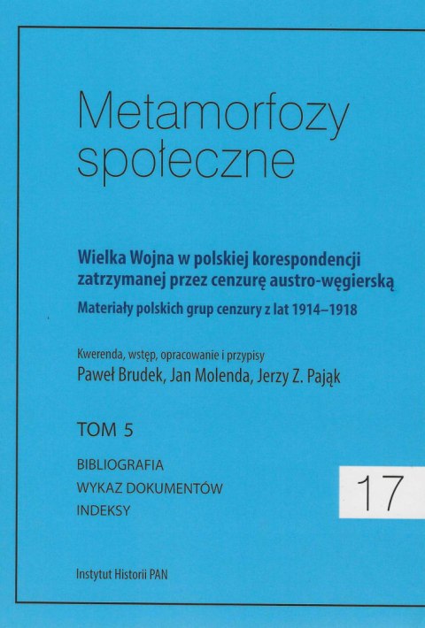 Metamorfozy społeczne 17, tom 5. Wielka Wojna w polskiej korespondencji zatrzymanej przez cenzurę austro-węgierską... Metamorfozy społeczne 17, tom 5. Wielka Wojna w polskiej korespondencji zatrzymanej przez cenzurę austro-węgierską...
