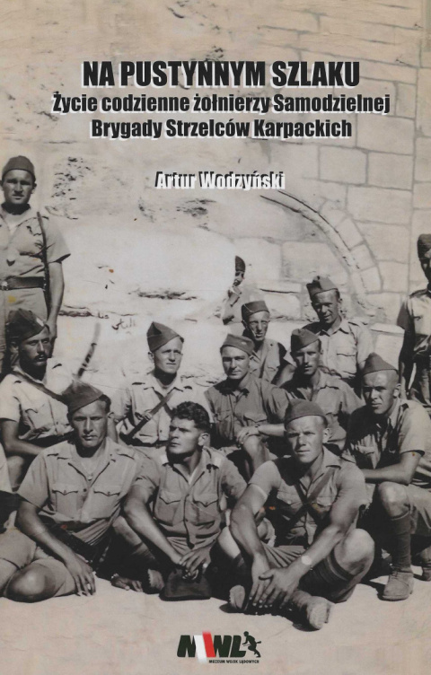 Na pustynnym szlaku. Życie codzienne żołnierzy Samodzielnej Brygady Strzelców Karpackich Na pustynnym szlaku. Życie codzienne żołnierzy Samodzielnej Brygady Strzelców Karpackich