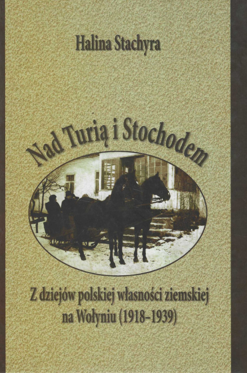 Nad Turią i Stochodem. Z dziejów polskiej własności ziemskiej na Wołyniu (1918-1939) Nad Turią i Stochodem. Z dziejów polskiej własności ziemskiej na Wołyniu (1918-1939)