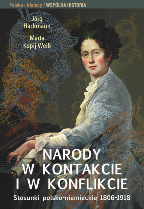 Narody w kontakcie i w konflikcie. Stosunki polsko-niemieckie 1806-1918. Polska-Niemcy. Wspólna historia tom III Narody w kontakcie i w konflikcie. Stosunki polsko-niemieckie 1806-1918. Polska-Niemcy. Wspólna historia tom III