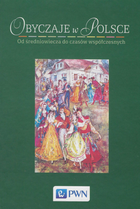 Obyczaje w Polsce. Od średniowiecza do czasów współczesnych Obyczaje w Polsce. Od średniowiecza do czasów współczesnych