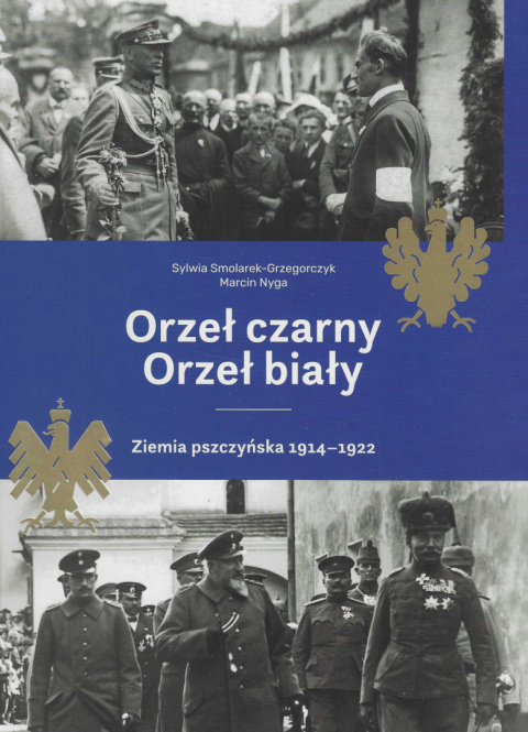 Orzeł czarny Orzeł biały. Ziemia pszczyńska 1914-1922 Orzeł czarny Orzeł biały. Ziemia pszczyńska 1914-1922