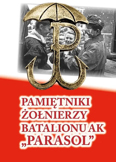 Pamiętniki żołnierzy Batalionu AK Parasol Pamiętniki żołnierzy Batalionu AK Parasol