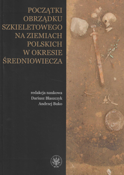 Początki obrządku szkieletowego na ziemiach polskich w okresie wczesnego średniowiecza Początki obrządku szkieletowego na ziemiach polskich w okresie wczesnego średniowiecza