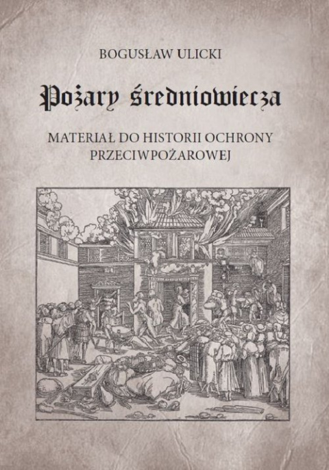 Pożary średniowiecza. Materiały do historii ochrony przeciwpożarowej